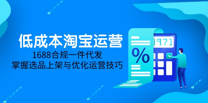 低成本淘宝运营-5月更新，1688合规一件代发，掌握选品上架与优化运营技巧-爱我搜(25so)资源网