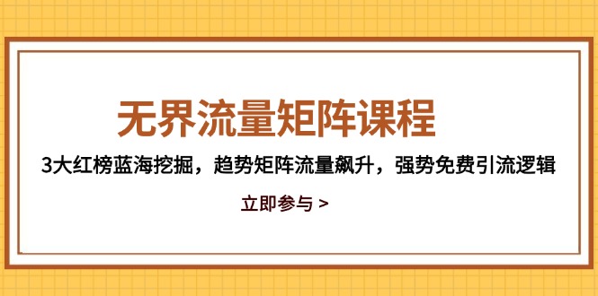 无界流量矩阵课程，3大红榜蓝海挖掘，趋势矩阵流量飙升，强势免费引流逻辑-爱我搜(25so)资源网
