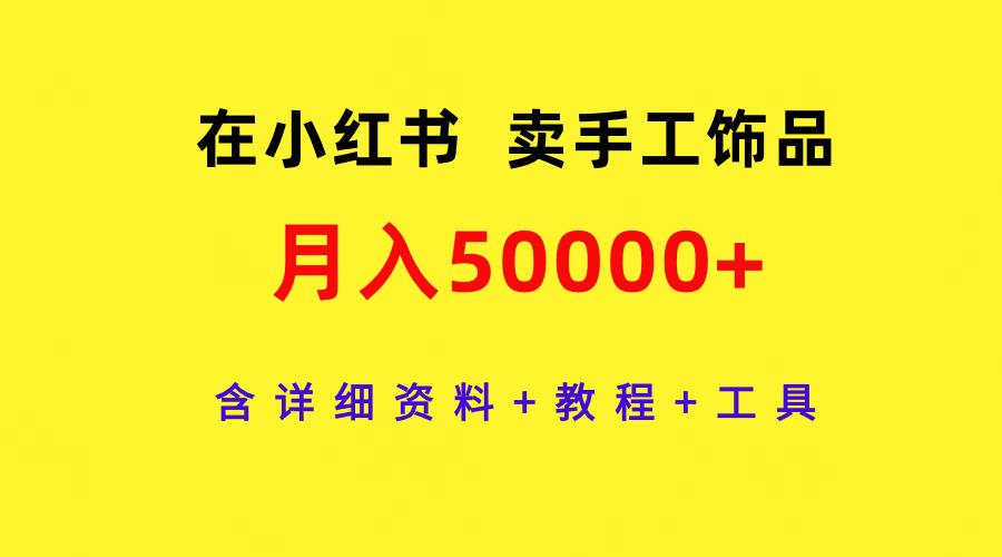 (9585期)在小红书卖手工饰品，月入50000+，含详细资料+教程+工具-爱我搜(25so)资源网