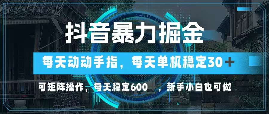 抖音暴力掘金，动动手指就可以，单机30+，可矩阵操作，每天稳定600+，…-爱我搜(25so)资源网
