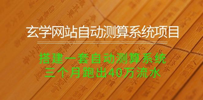 玄学网站自动测算系统项目：搭建一套自动测算系统，三个月跑出40万流水-爱我搜(25so)资源网