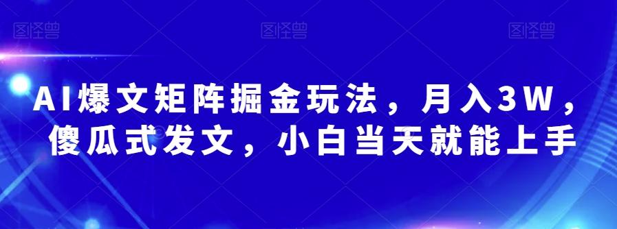 AI爆文矩阵掘金玩法，月入3W，傻瓜式发文，小白当天就能上手【揭秘】-爱我搜(25so)资源网