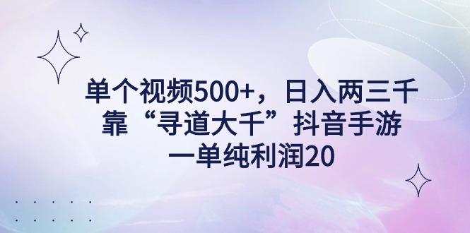 单个视频500+，日入两三千轻轻松松，靠“寻道大千”抖音手游，一单纯利…-爱我搜(25so)资源网