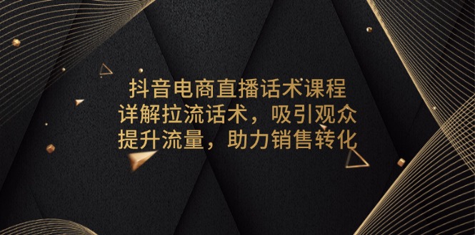抖音电商直播话术课程，详解拉流话术，吸引观众，提升流量，助力销售转化-爱我搜(25so)资源网