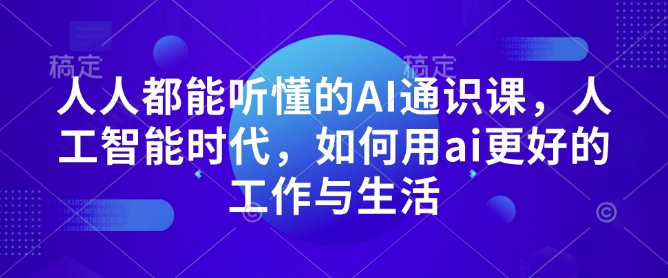 人人都能听懂的AI通识课，人工智能时代，如何用ai更好的工作与生活-爱我搜(25so)资源网