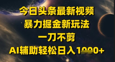 今日头条最新美女视频暴力掘金新玩法，一刀不剪，AI辅助轻松日入1k+-爱我搜(25so)资源网