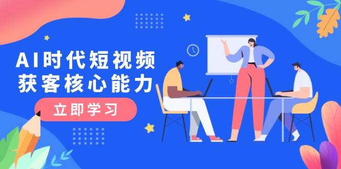 AI时代短视频获客核心课程，三大必备技能解析，认知升级关键要点-爱我搜(25so)资源网