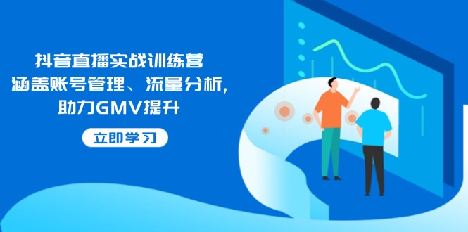 抖音直播实战训练营：涵盖账号管理、流量分析, 助力GMV提升-爱我搜(25so)资源网