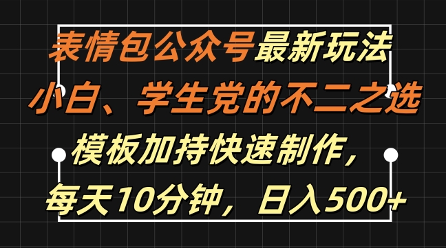 表情包公众号最新玩法，小白、学生党的不二之选，模板加持快速制作，每天10分钟，日入500+-爱我搜(25so)资源网