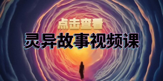 灵异故事视频课：文案、剪辑流程、画面处理及封面制作，助力创作者盈利-爱我搜(25so)资源网