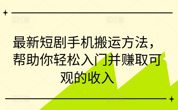 最新短剧手机搬运方法，帮助你轻松入门并赚取可观的收入-爱我搜(25so)资源网