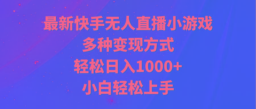 最新快手无人直播小游戏，多种变现方式，轻松日入1000+小白轻松上手-爱我搜(25so)资源网