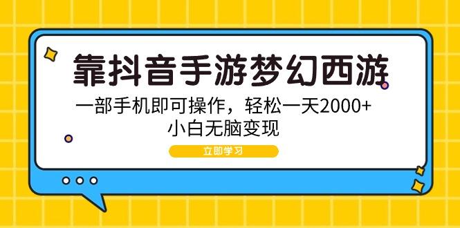 (9452期)靠抖音手游梦幻西游，一部手机即可操作，轻松一天2000+，小白无脑变现-爱我搜(25so)资源网