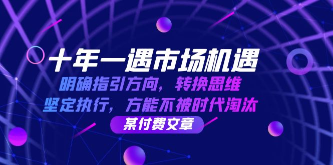 十年 一遇 市场机遇，明确指引方向，转换思维，坚定执行，方能不被时代…-爱我搜(25so)资源网