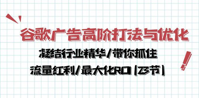 谷歌广告高阶打法与优化，凝结行业精华/带你抓住流量红利/最大化ROI(23节-爱我搜(25so)资源网