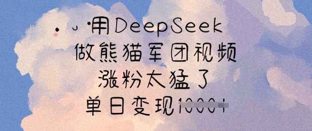 用DeepSeek做熊猫军团视频，涨粉太猛了，单日变现多张-爱我搜(25so)资源网