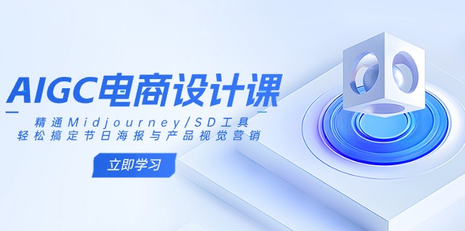 AIGC电商设计课：精通Midjourney/SD工具，轻松搞定节日海报与产品视觉营销-爱我搜(25so)资源网