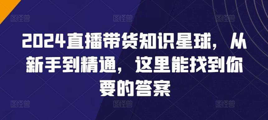 2024直播带货知识星球，从新手到精通，这里能找到你要的答案-爱我搜(25so)资源网