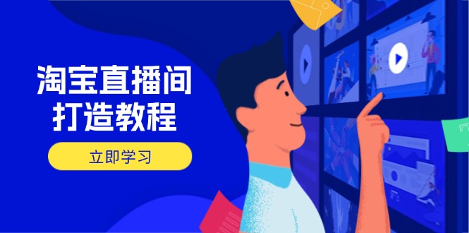 淘宝直播间打造教程：掌握开播添加商品与选品核心逻辑，打造高转化直播间-爱我搜(25so)资源网