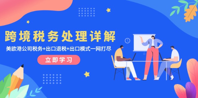 跨境税务处理详解：美欧港公司税务+出口退税+出口模式一网打尽-爱我搜(25so)资源网