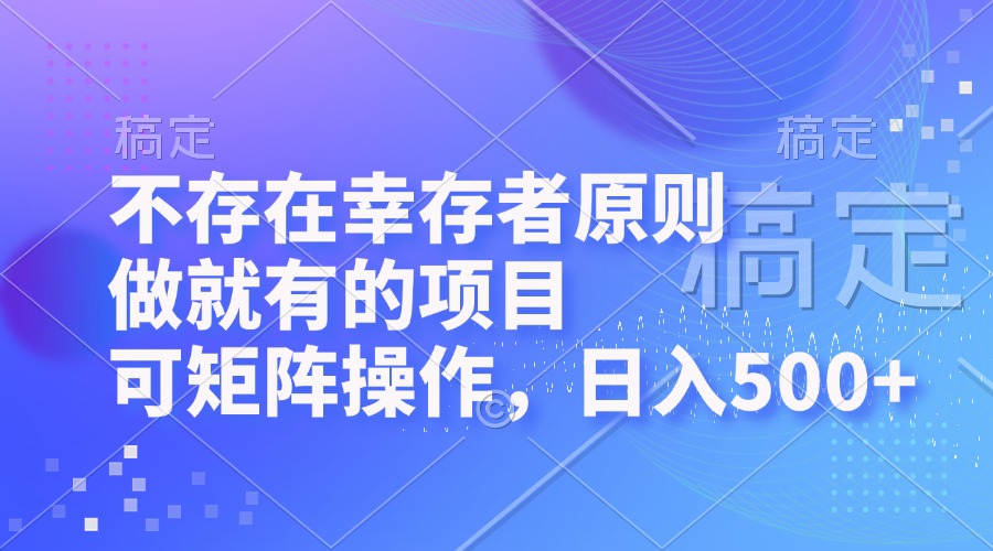 不存在幸存者原则，做就有的项目，可矩阵操作，日入500+-爱我搜(25so)资源网