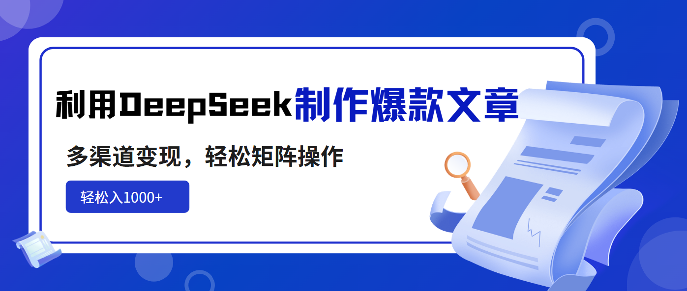 利用DeepSeek制作爆款文章，多渠道变现，轻松矩阵操作，轻松日入1000+-爱我搜(25so)资源网