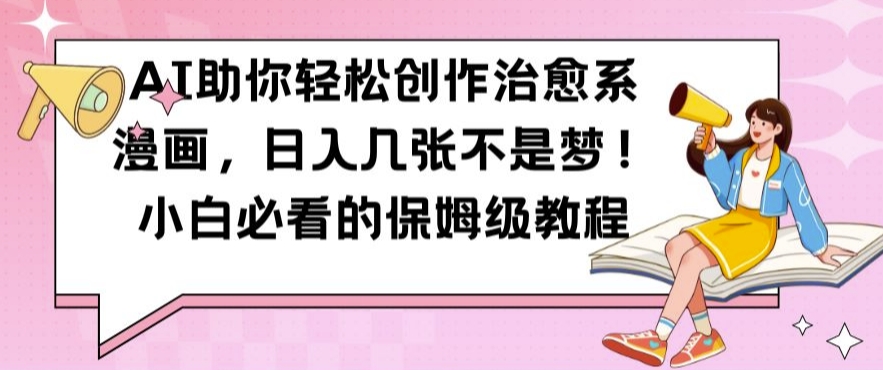 AI助你轻松创作治愈系漫画，日入几张不是梦，小白必看的保姆级教程【揭秘】-爱我搜(25so)资源网