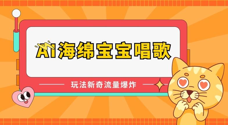 AI海绵宝宝唱歌，玩法新奇，流量爆炸【揭秘】-爱我搜(25so)资源网
