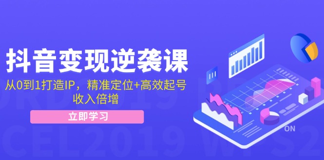 抖音变现逆袭课：从0到1打造IP，精准定位+高效起号，收入倍增-爱我搜(25so)资源网