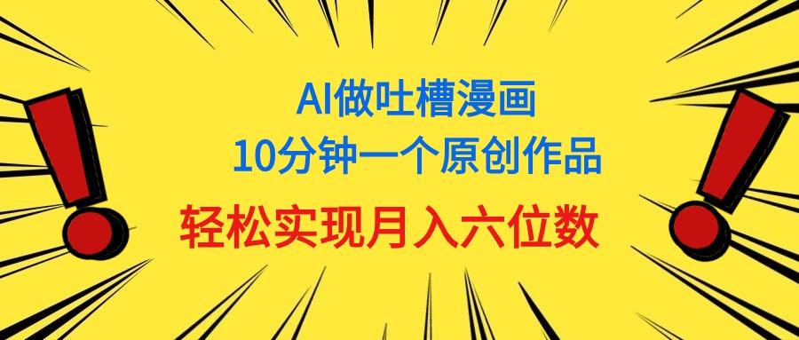 用AI做中式吐槽漫画，10分钟一个原创作品，轻松实现月入6位数-爱我搜(25so)资源网