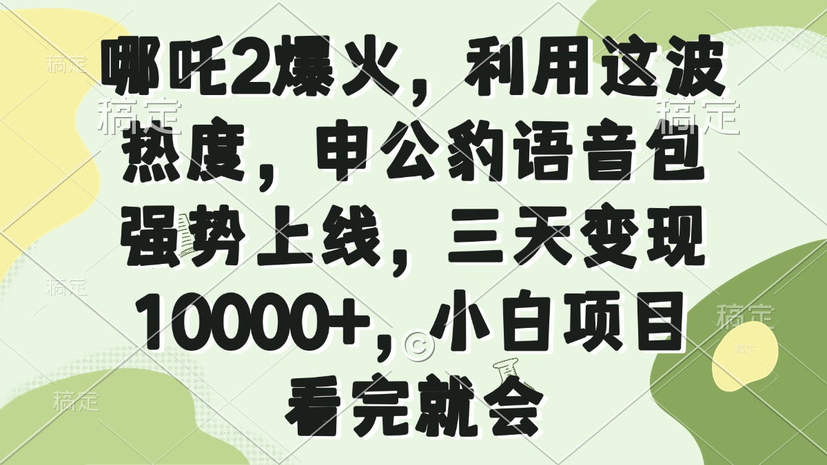 哪吒2爆火，利用这波热度，申公豹语音包强势上线，三天变现10000+，小…-爱我搜(25so)资源网