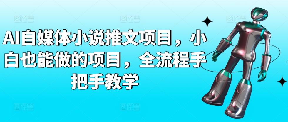 AI自媒体小说推文项目，小白也能做的项目，全流程手把手教学-爱我搜(25so)资源网