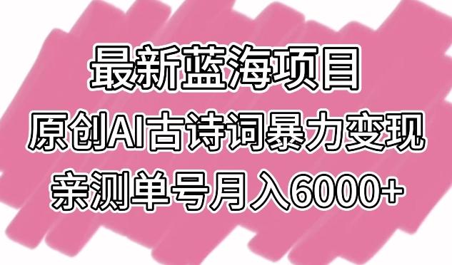 最新蓝海项目，原创AI古诗词暴力变现，亲测单号月入6000+【揭秘】-爱我搜(25so)资源网