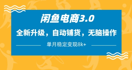 闲鱼电商3.0，全新升级，自动铺货，无脑操作，单月稳定变现8k+【揭秘】-爱我搜(25so)资源网