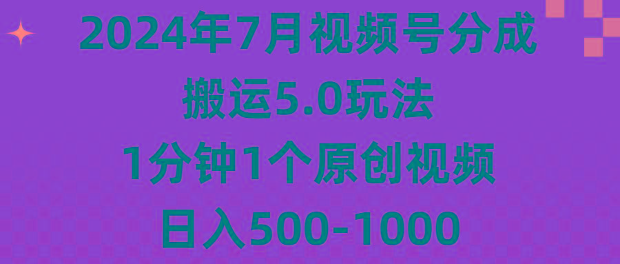2024年7月视频号分成搬运5.0玩法，1分钟1个原创视频，日入500-1000-爱我搜(25so)资源网