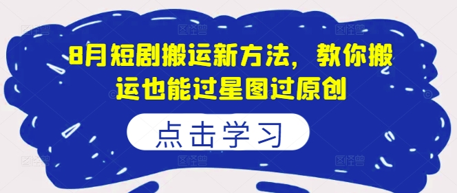 8月短剧搬运新方法，教你搬运也能过星图过原创-爱我搜(25so)资源网