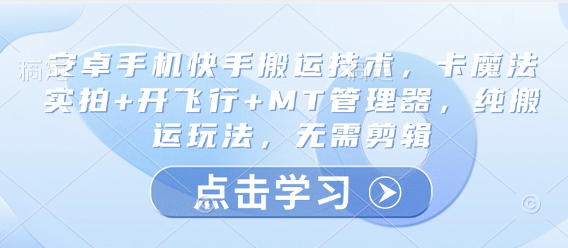 安卓手机快手搬运技术，卡魔法实拍+开飞行+MT管理器，纯搬运玩法，无需剪辑-爱我搜(25so)资源网