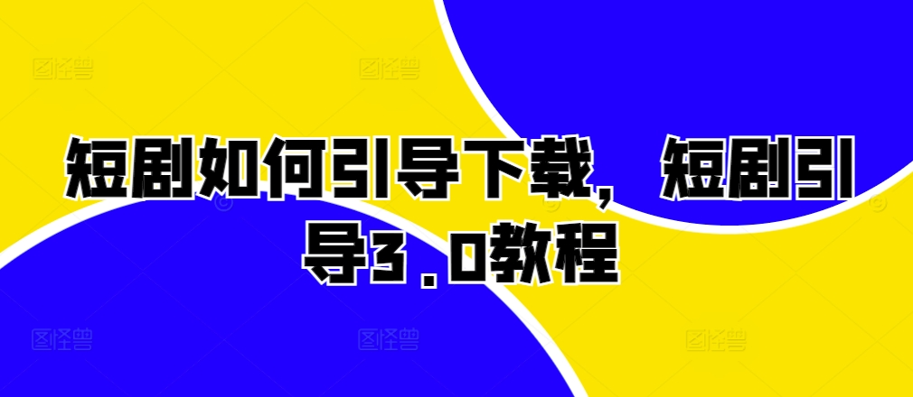 短剧如何引导下载，短剧引导3.0教程-爱我搜(25so)资源网