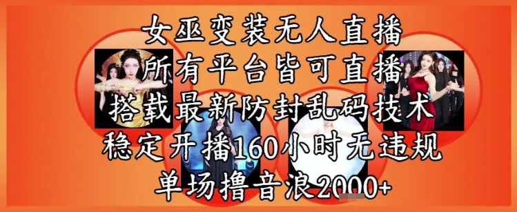 女巫变装直播最新玩法，所有直播平台皆可操作，稳定开播160小时无违规，单场撸音浪2k+-爱我搜(25so)资源网