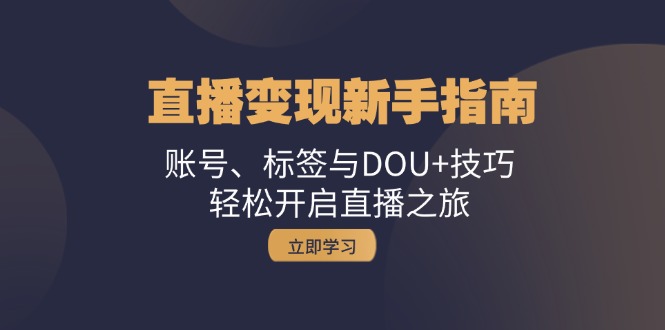 直播变现新手指南：账号、标签与DOU+技巧，轻松开启直播之旅-爱我搜(25so)资源网