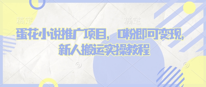 蛋花小说推文项目，0粉即可变现，新人搬运实操教程-爱我搜(25so)资源网
