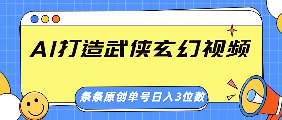 AI打造武侠玄幻视频，条条原创、画风惊艳，单号轻松日入三位数-爱我搜(25so)资源网