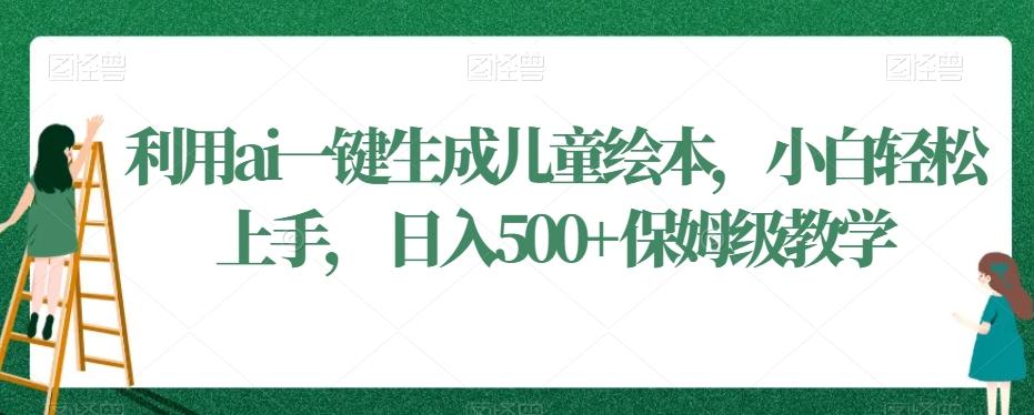 利用ai一键生成儿童绘本，小白轻松上手，日入500+保姆级教学【揭秘】-爱我搜(25so)资源网