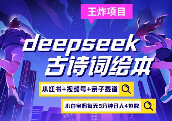 deepseek+小红书视频号+古诗词绘本，亲子赛道，高端宝妈粉，起号快每天五分钟，日入四位数-爱我搜(25so)资源网