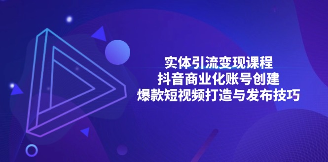 实体引流变现课程；抖音商业化账号创建；爆款短视频打造与发布技巧-爱我搜(25so)资源网