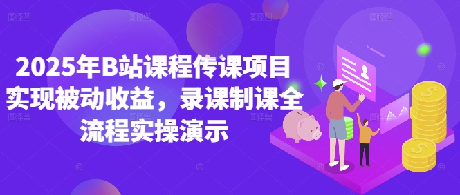 2025年B站课程传课项目实现被动收益，录课制课全流程实操演示-爱我搜(25so)资源网