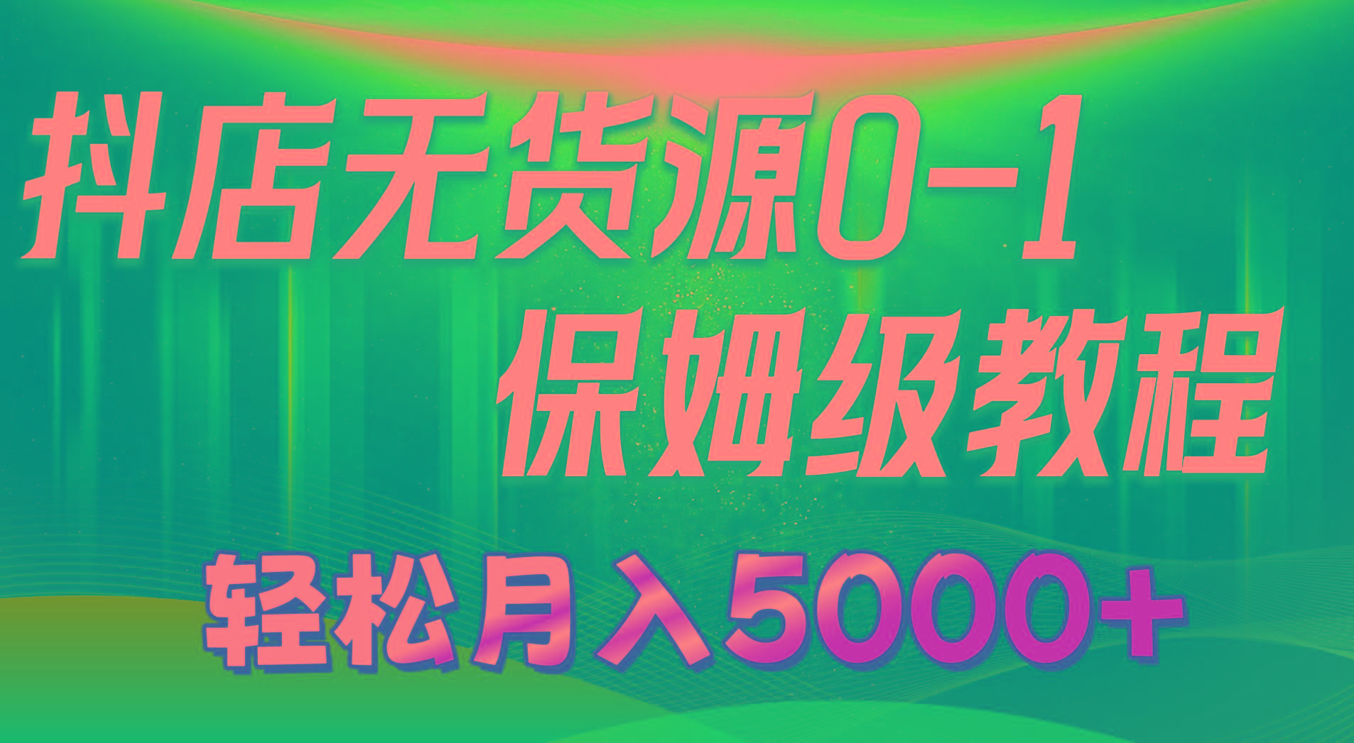 抖店无货源0到1详细实操教程：轻松月入5000+(7节-爱我搜(25so)资源网