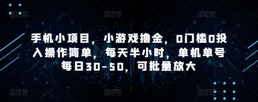 手机小项目，小游戏撸金，0门槛0投入操作简单，每天半小时，单机单号每日30-50，可批量放大-爱我搜(25so)资源网