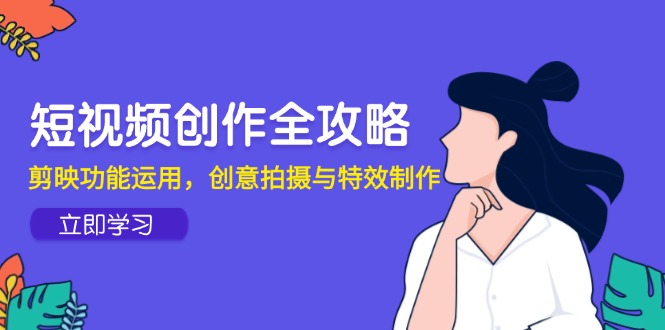 短视频创作全攻略，剪映功能运用，创意拍摄与特效制作-爱我搜(25so)资源网