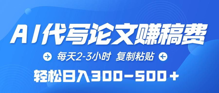 (10042期)AI代写论文赚稿费，每天2-3小时，复制粘贴，轻松日入300-500＋-爱我搜(25so)资源网